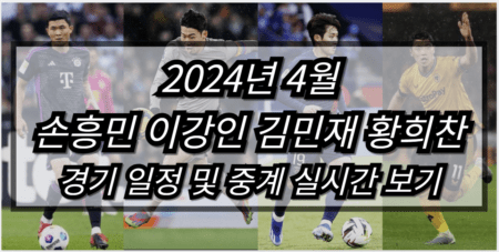 2024년 4월 손흥민 이강인 김민재 황희찬 경기일정 및 중계 실시간 보기 고화질