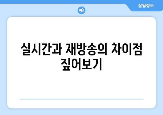 실시간과 재방송의 차이점 짚어보기