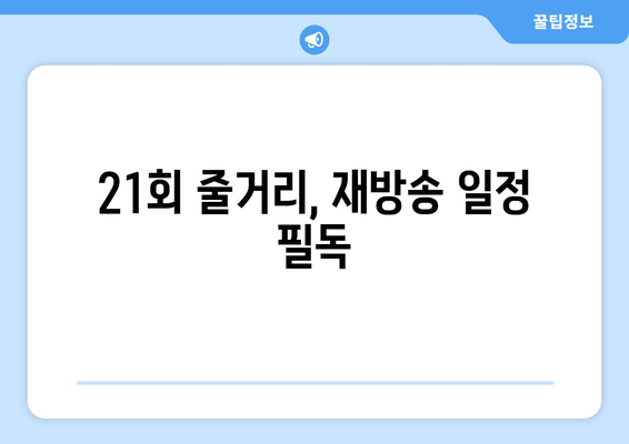 21회 줄거리, 재방송 일정 필독