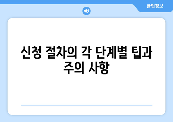 신청 절차의 각 단계별 팁과 주의 사항