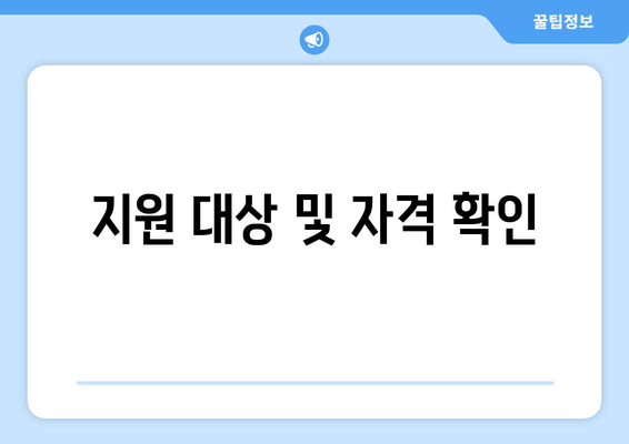 지원 대상 및 자격 확인