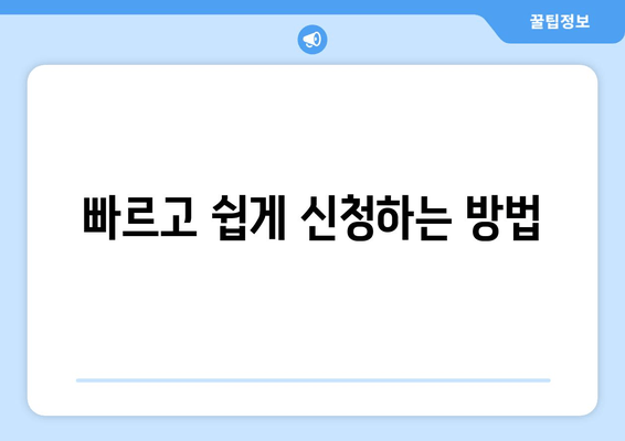 빠르고 쉽게 신청하는 방법