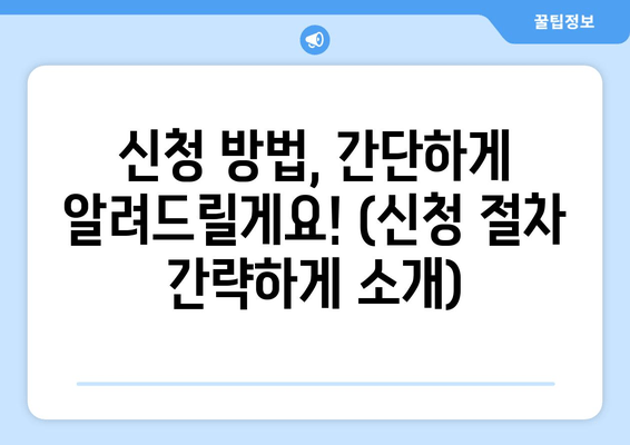 신청 방법, 간단하게 알려드릴게요! (신청 절차 간략하게 소개)