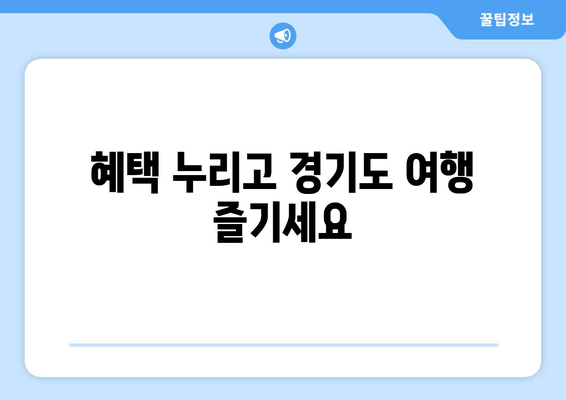 혜택 누리고 경기도 여행 즐기세요
