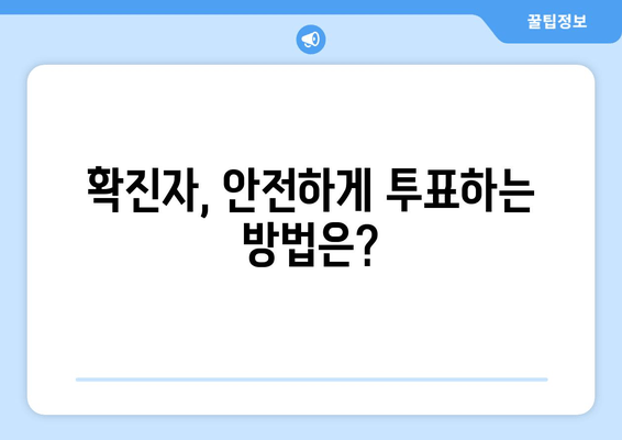 코로나19 확진자, 사전투표도 가능합니다! | 사전투표소 찾기, 투표 절차, 확진자 투표 안내