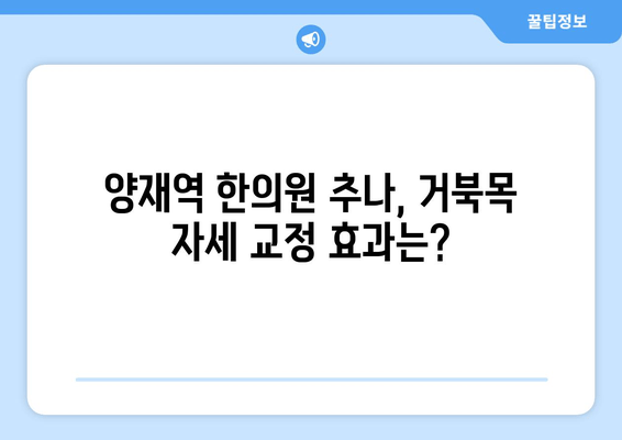 양재역 한의원 추나, 거북목 자세 교정 효과는? | 거북목, 추나요법, 자세교정, 양재역 한의원