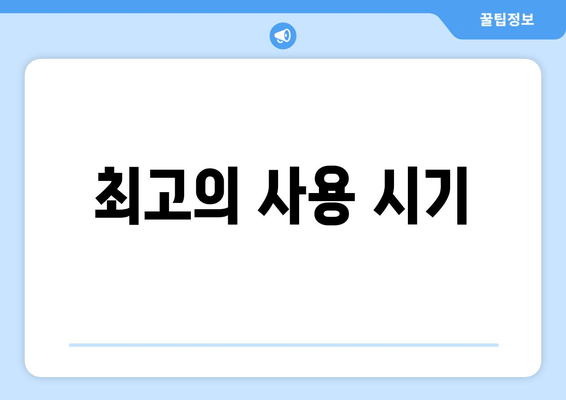 최고의 사용 시기