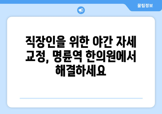 명륜역 한의원 자세교정 야간 진료| 바른 자세, 건강한 밤 | 명륜동, 자세교정, 야간진료, 한의원