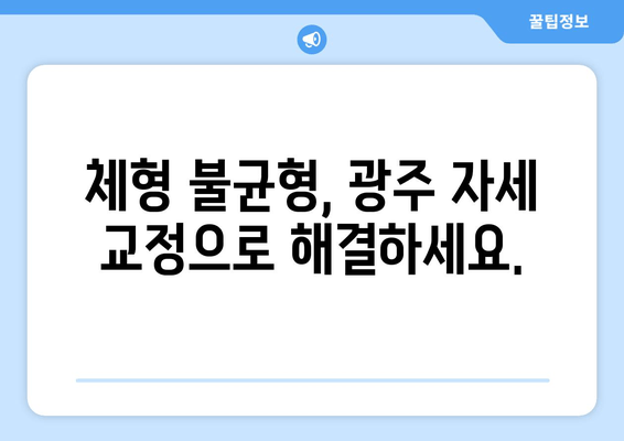 광주 자세 교정 & 체형 교정| 의료적 도움의 중요성과 효과적인 방법 | 자세 개선, 통증 완화, 체형 불균형, 전문의