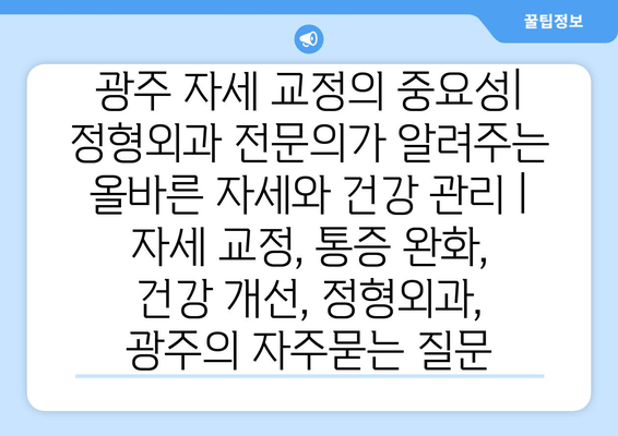 광주 자세 교정의 중요성| 정형외과 전문의가 알려주는 올바른 자세와 건강 관리 | 자세 교정, 통증 완화, 건강 개선, 정형외과, 광주