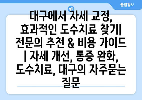 대구에서 자세 교정, 효과적인 도수치료 찾기| 전문의 추천 & 비용 가이드 | 자세 개선, 통증 완화, 도수치료, 대구