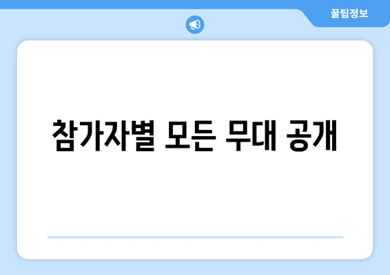 참가자별 모든 무대 공개