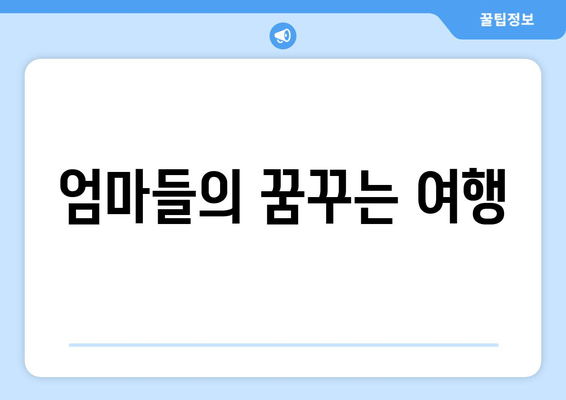 엄마들의 꿈꾸는 여행