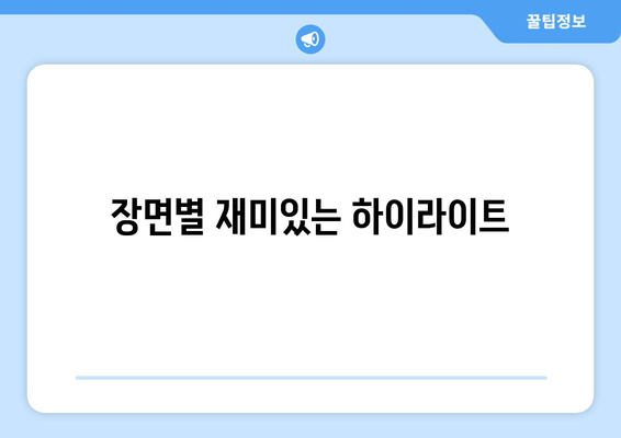 장면별 재미있는 하이라이트