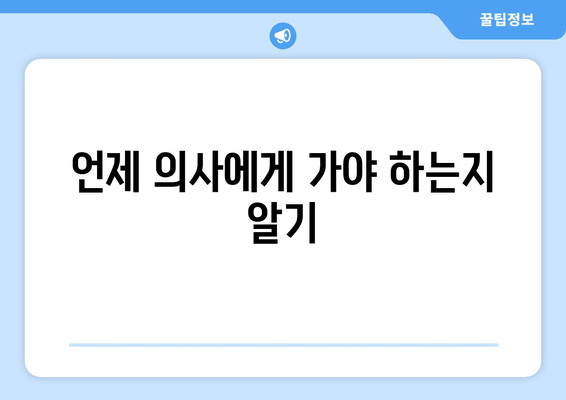 언제 의사에게 가야 하는지 알기