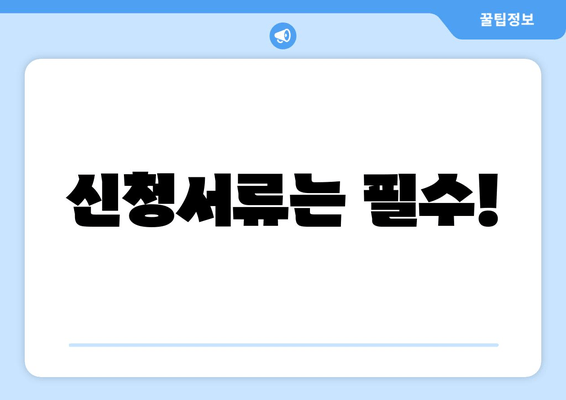 신청서류는 필수!