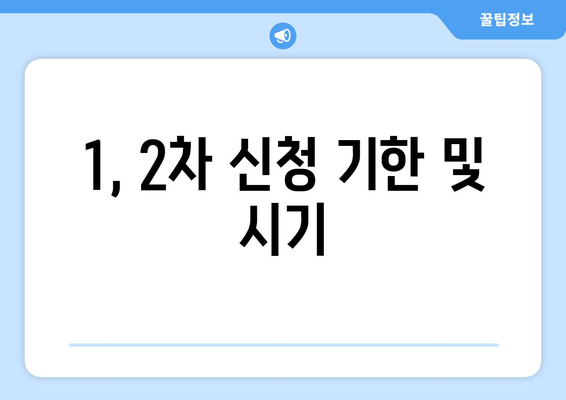 1, 2차 신청 기한 및 시기