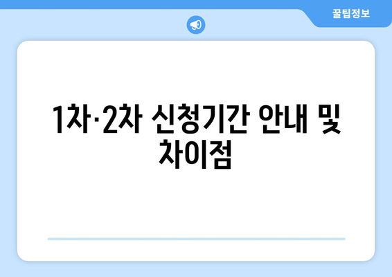 1차·2차 신청기간 안내 및 차이점