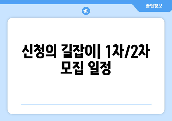 신청의 길잡이| 1차/2차 모집 일정