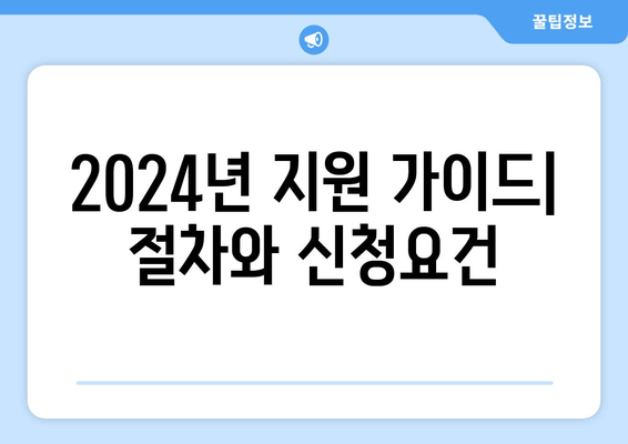 2024년 지원 가이드| 절차와 신청요건