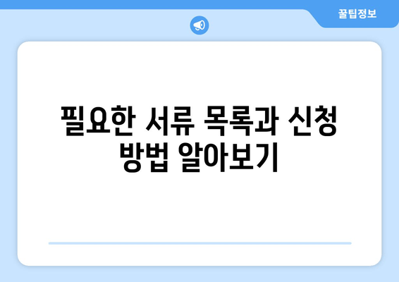 필요한 서류 목록과 신청 방법 알아보기