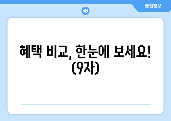 혜택 비교, 한눈에 보세요! (9자)