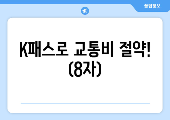 K패스로 교통비 절약! (8자)