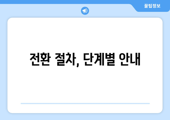 전환 절차, 단계별 안내