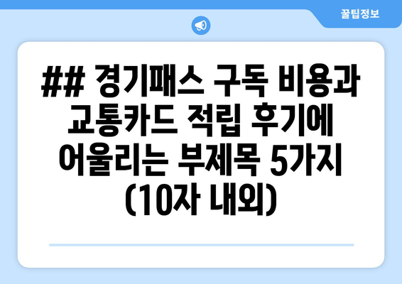 ## 경기패스 구독 비용과 교통카드 적립 후기에 어울리는 부제목 5가지 (10자 내외)