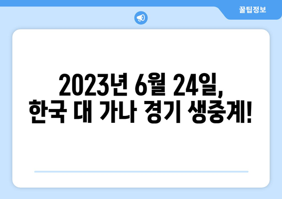 한국 vs 가나 | 대한민국 축구 경기 실시간 중계 & 무료 시청 방법 |  2023년 6월 24일