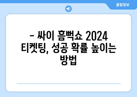 싸이 흠뻑쇼 2024 티켓팅 완벽 가이드 | 선예매, 개최 일정, 꿀팁 대방출!