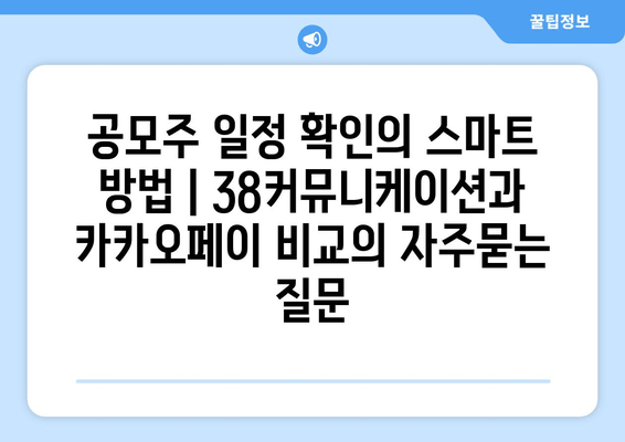 공모주 일정 확인의 스마트 방법 | 38커뮤니케이션과 카카오페이 비교