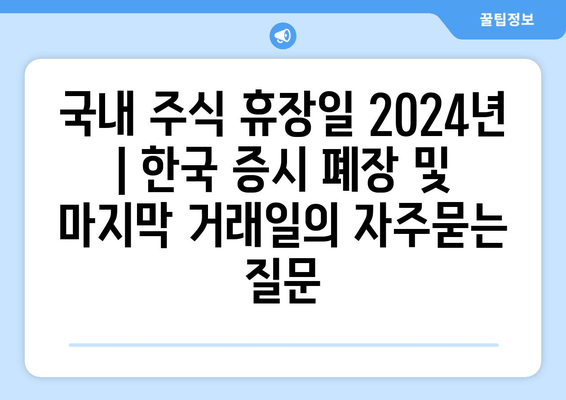 국내 주식 휴장일 2024년 | 한국 증시 폐장 및 마지막 거래일