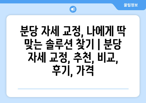 분당 자세 교정, 나에게 딱 맞는 솔루션 찾기 | 분당 자세 교정, 추천, 비교, 후기, 가격