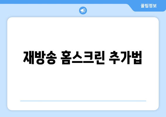 재방송 홈스크린 추가법