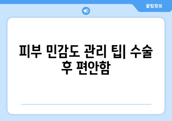 피부 민감도 관리 팁| 수술 후 편안함