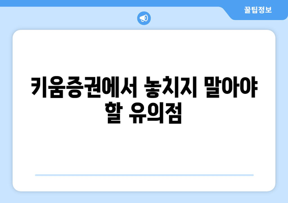 키움증권에서 놓치지 말아야 할 유의점