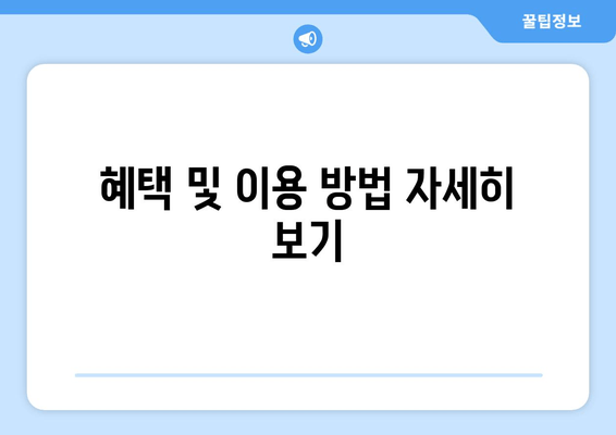 혜택 및 이용 방법 자세히 보기