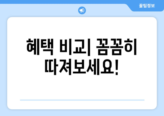 혜택 비교| 꼼꼼히 따져보세요!