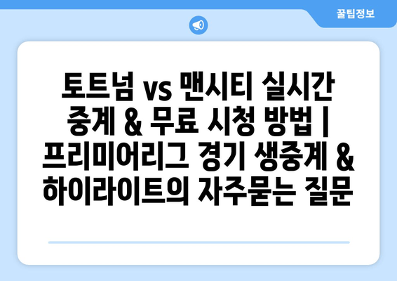 토트넘 vs 맨시티 실시간 중계 & 무료 시청 방법 | 프리미어리그 경기 생중계 & 하이라이트