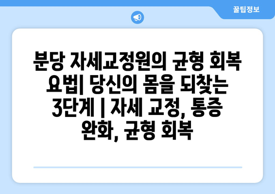 분당 자세교정원의 균형 회복 요법| 당신의 몸을 되찾는 3단계 | 자세 교정, 통증 완화, 균형 회복