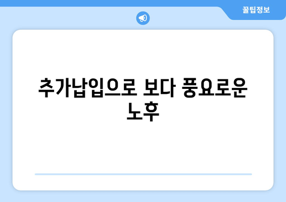 추가납입으로 보다 풍요로운 노후