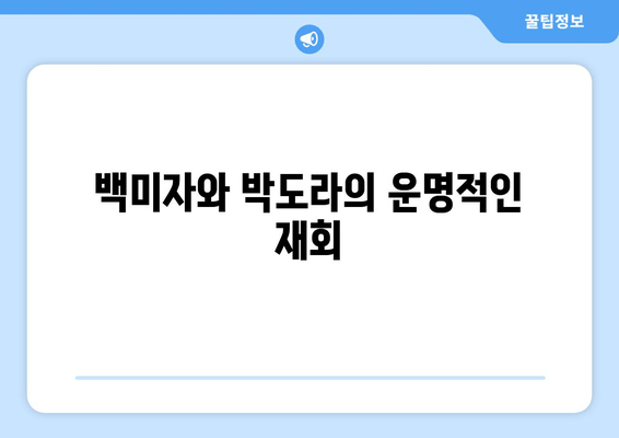 백미자와 박도라의 운명적인 재회