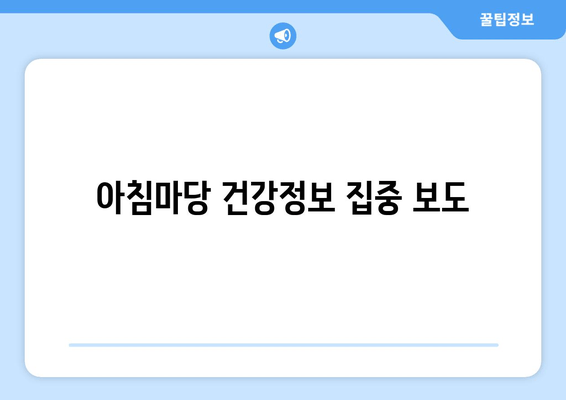 아침마당 건강정보 집중 보도