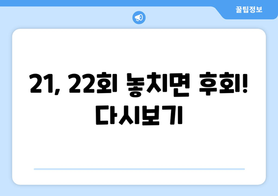 21, 22회 놓치면 후회! 다시보기