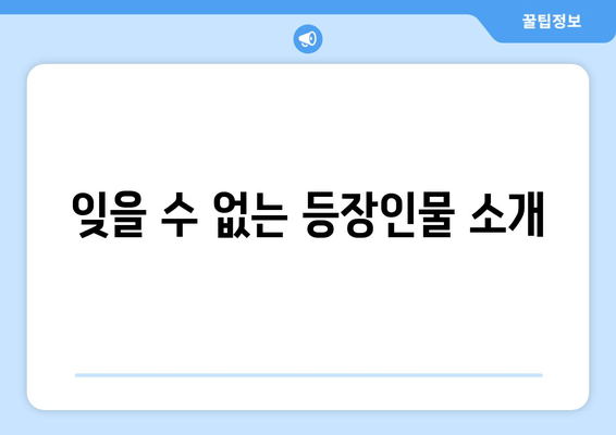 잊을 수 없는 등장인물 소개