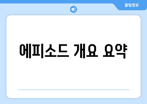 에피소드 개요 요약
