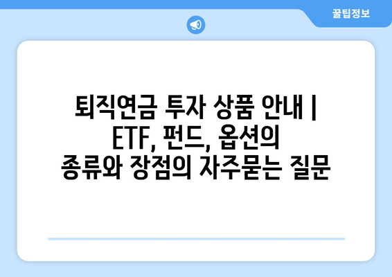 퇴직연금 투자 상품 안내 | ETF, 펀드, 옵션의 종류와 장점