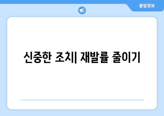 신중한 조치| 재발률 줄이기