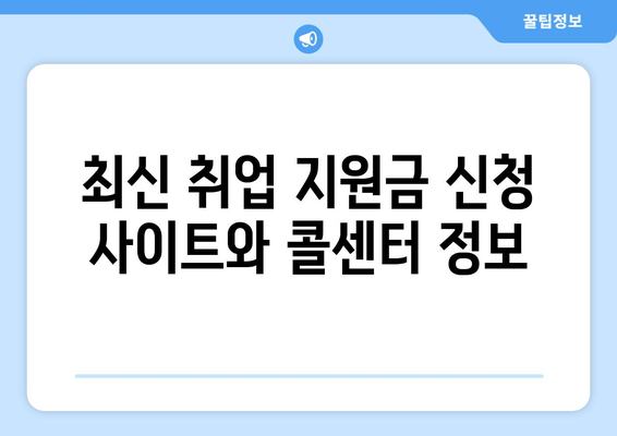 최신 취업 지원금 신청 사이트와 콜센터 정보